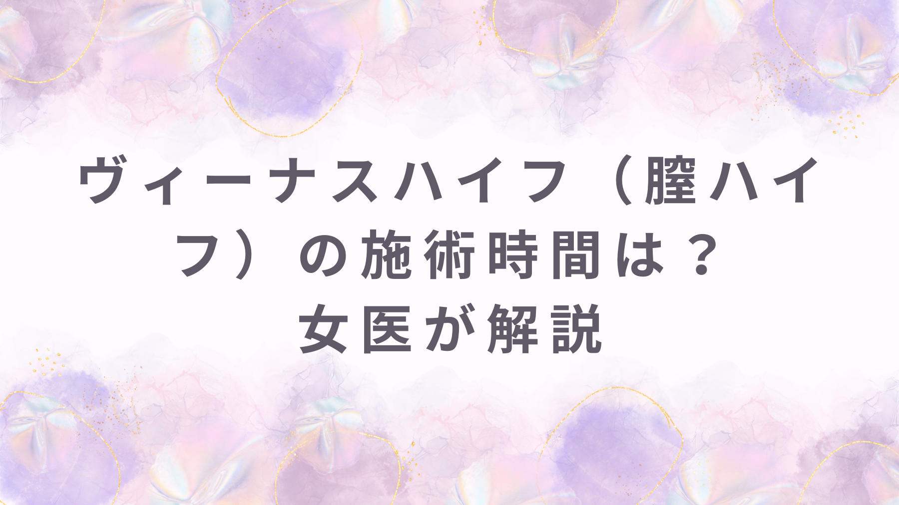 ヴィーナスハイフ（膣ハイフ）の施術時間は？女医が解説