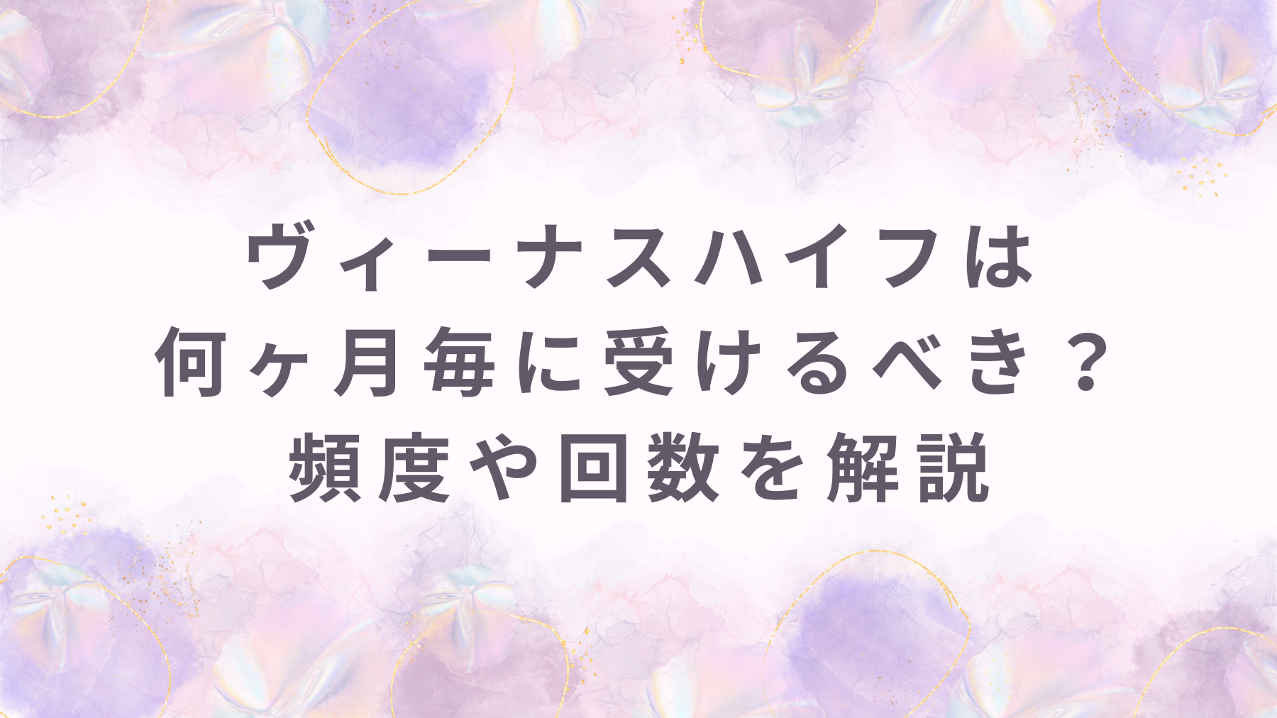 ヴィーナスハイフは何ヶ月毎に受けるべき？頻度や回数を解説