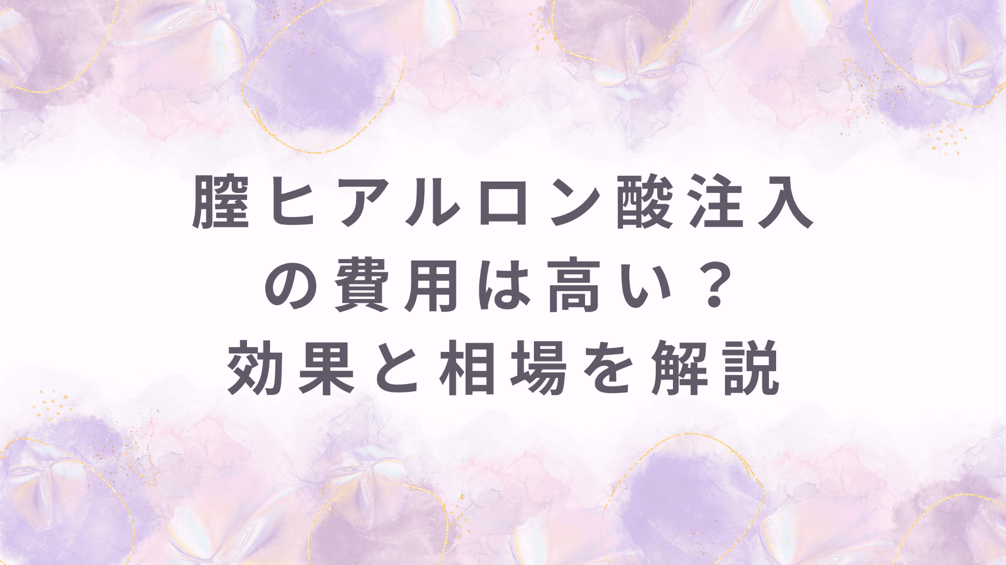 膣ヒアルロン酸注入（名器形成）の費用は高い？効果と相場を解説！