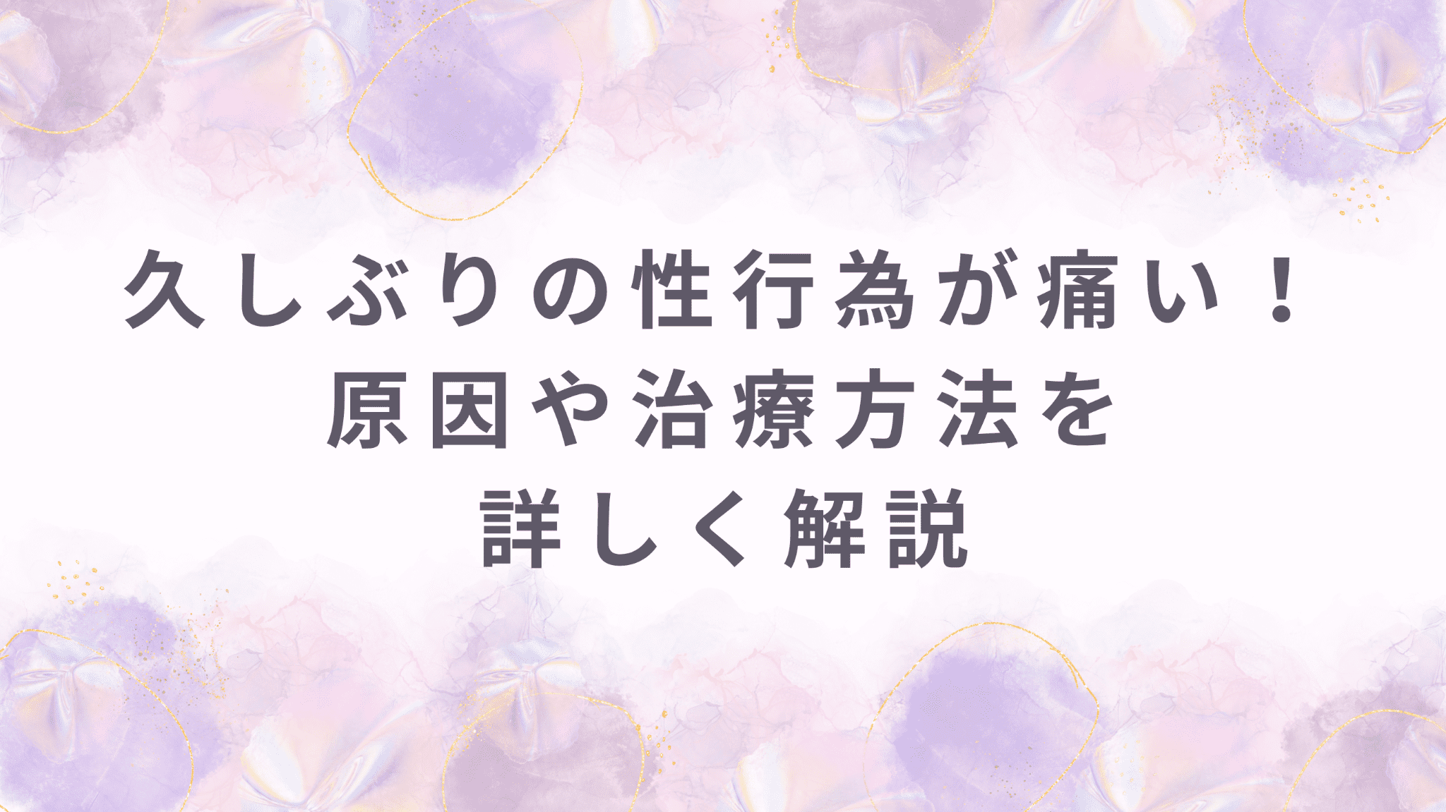 久しぶりの性行為が痛い！原因や治療方法を詳しく解説