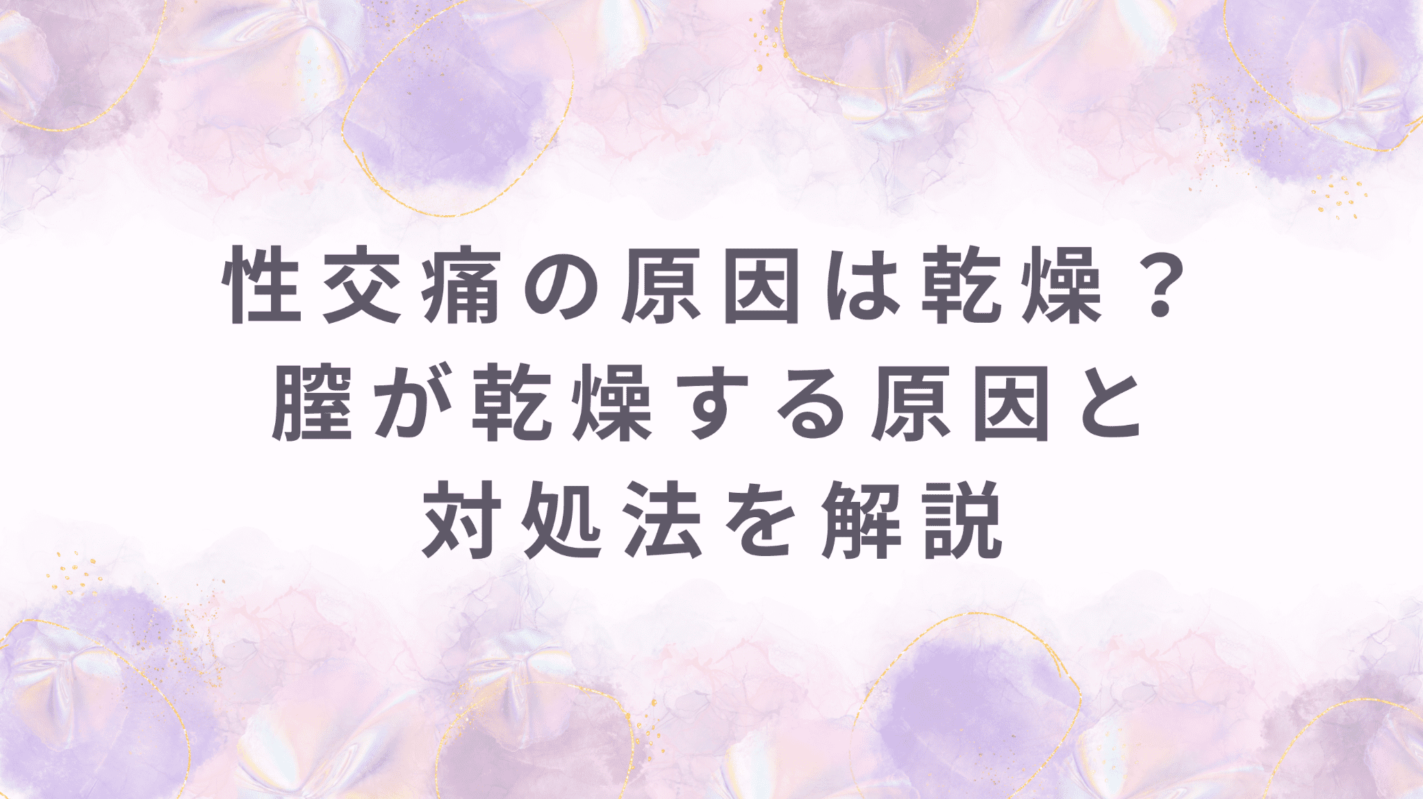 性交痛の原因は乾燥？膣が乾燥する原因と対処法を解説