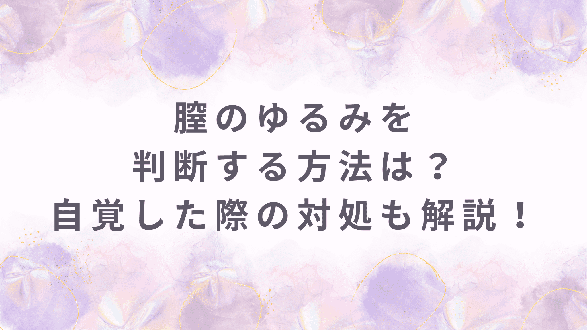 膣のゆるみを判断する方法は？</br>症状や原因、デメリット、自覚したときの対処などを解説！