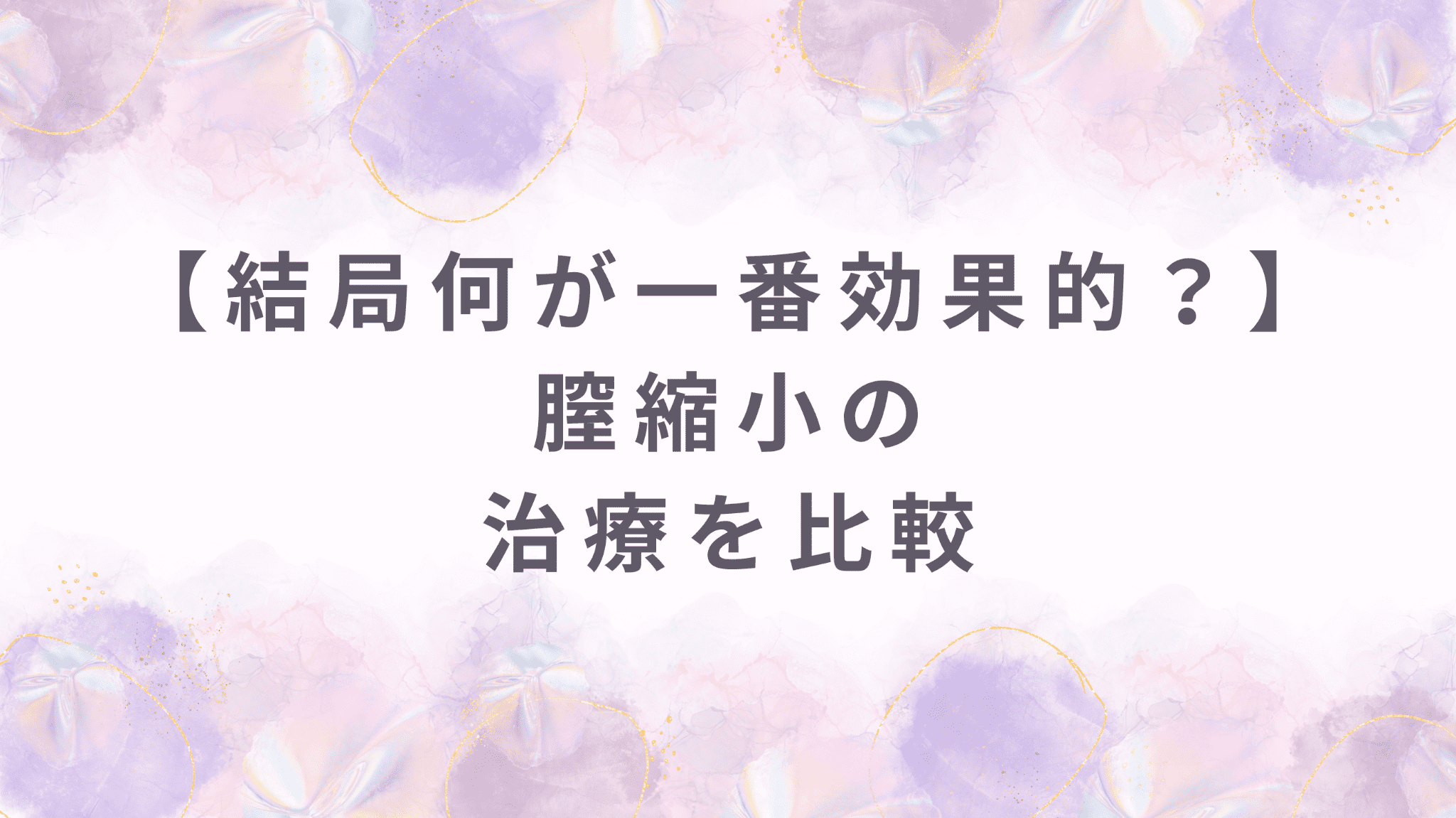【結局何が一番効果的？】膣縮小の治療を比較