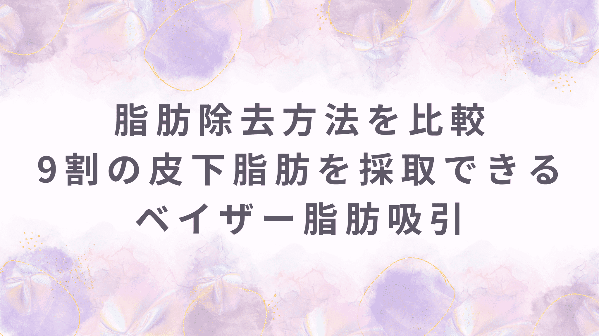 脂肪除去方法を比較 | 皮下脂肪の約9割を採取できるベイザー脂肪吸引