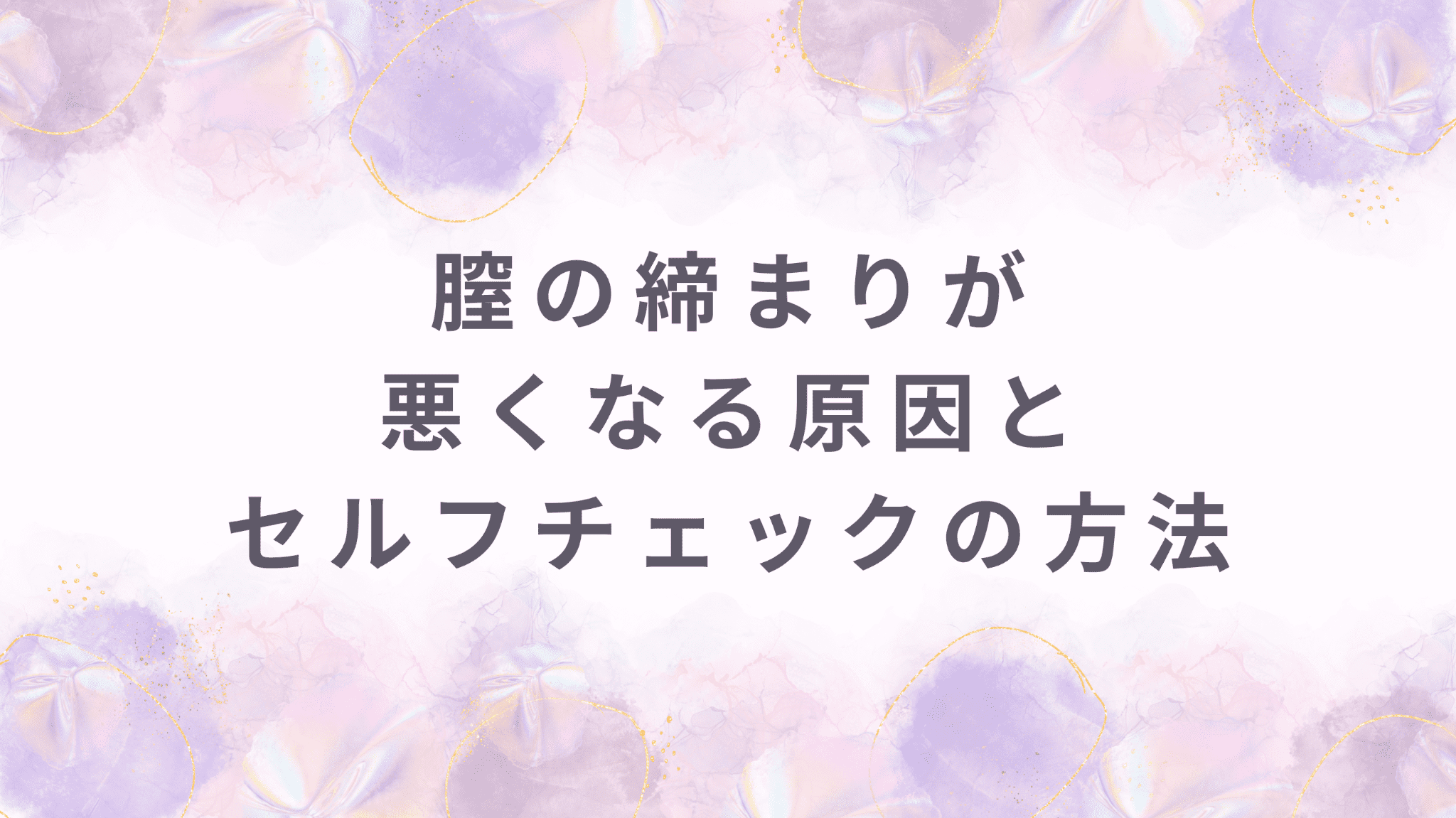 膣の締まりが悪くなる原因とセルフチェックの方法
